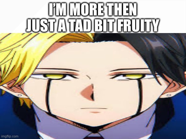 Rayne Ames I’m more then just a tad bit fruity | I’M MORE THEN JUST A TAD BIT FRUITY | image tagged in rayne ames,mashle,memes,fruity,anime,wide | made w/ Imgflip meme maker