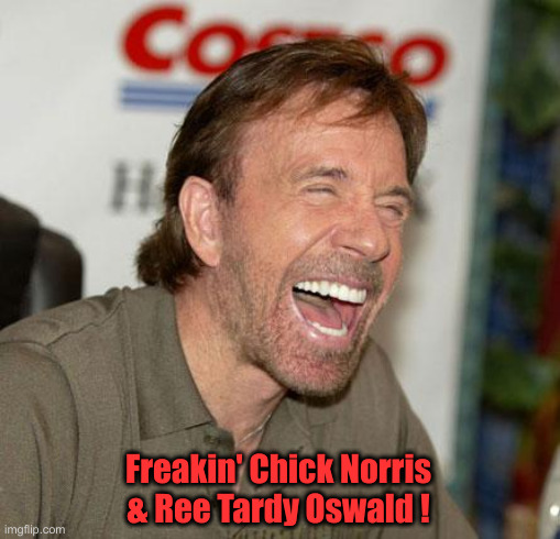 Chuck Norris Laughing Meme | Freakin' Chick Norris & Ree Tardy Oswald ! | image tagged in memes,chuck norris laughing,chuck norris | made w/ Imgflip meme maker