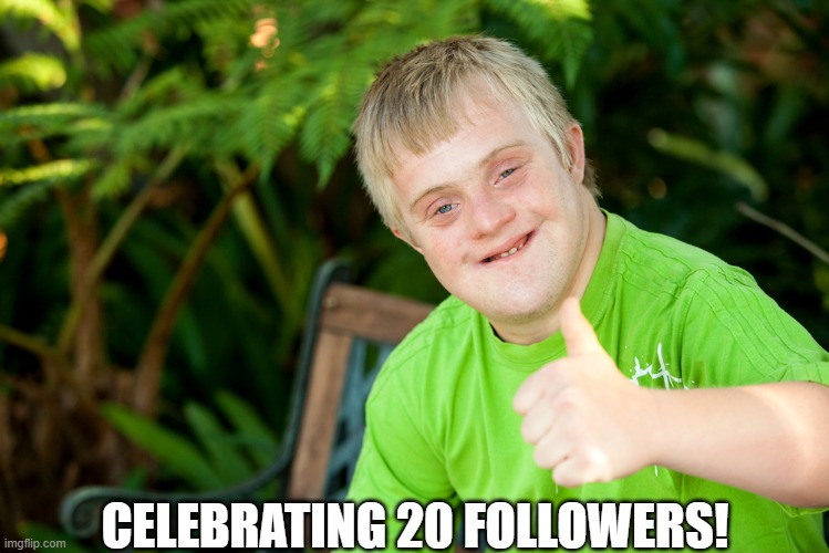 Celebrating 20 Followers on Minds | CELEBRATING 20 FOLLOWERS! | image tagged in downie down syndrome,check me out | made w/ Imgflip meme maker