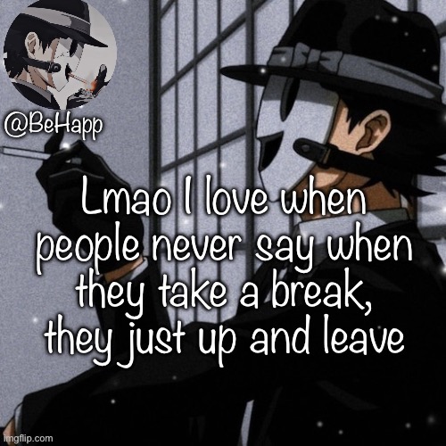 BeHapp’s Sniper Mask Temp | Lmao I love when people never say when they take a break, they just up and leave | image tagged in behapp s sniper mask temp | made w/ Imgflip meme maker