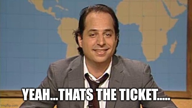 Liar that's the ticket | YEAH...THATS THE TICKET..... | image tagged in liar that's the ticket | made w/ Imgflip meme maker