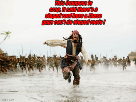 Ya Rite | This Compass is crap, It said there's a sloped roof here & these guys can't do sloped roofs ! | image tagged in memes,jack sparrow being chased,funny memes,funny,political meme,politics | made w/ Imgflip meme maker