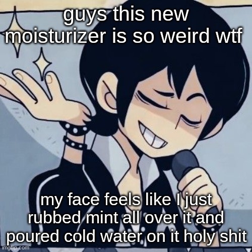 okay but it does feel nice | guys this new moisturizer is so weird wtf; my face feels like I just rubbed mint all over it and poured cold water on it holy shit | image tagged in tophamhatkyo just sayin | made w/ Imgflip meme maker