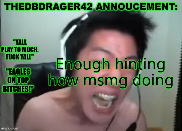 thedbdrager42s annoucement template | Enough hinting how msmg doing | image tagged in thedbdrager42s annoucement template | made w/ Imgflip meme maker