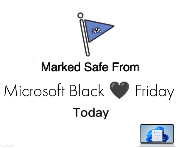 Microsoft Black Friday | Mk; Microsoft Black 🖤 Friday | image tagged in memes,marked safe from | made w/ Imgflip meme maker