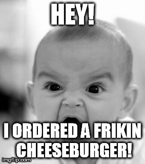 Get it right! | HEY! I ORDERED A FRIKIN CHEESEBURGER! | image tagged in memes,angry baby | made w/ Imgflip meme maker