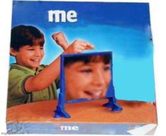 Me | image tagged in me | made w/ Imgflip meme maker