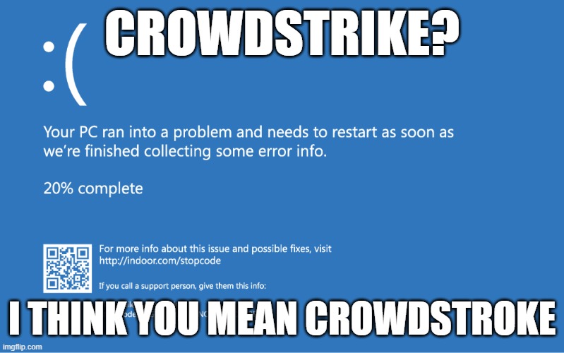 Crowdstroke | CROWDSTRIKE? I THINK YOU MEAN CROWDSTROKE | image tagged in crowdstrike | made w/ Imgflip meme maker