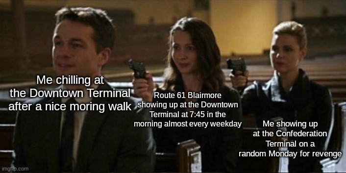 The saga continues... | Me chilling at the Downtown Terminal after a nice moring walk; Route 61 Blairmore showing up at the Downtown Terminal at 7:45 in the morning almost every weekday; Me showing up at the Confederation Terminal on a random Monday for revenge | image tagged in assassination chain shortened | made w/ Imgflip meme maker