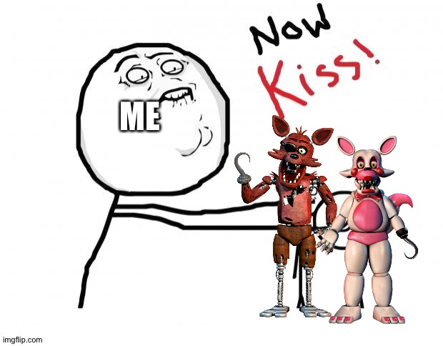 #FoxyandMangle4ever | ME | image tagged in now kiss,fnaf | made w/ Imgflip meme maker