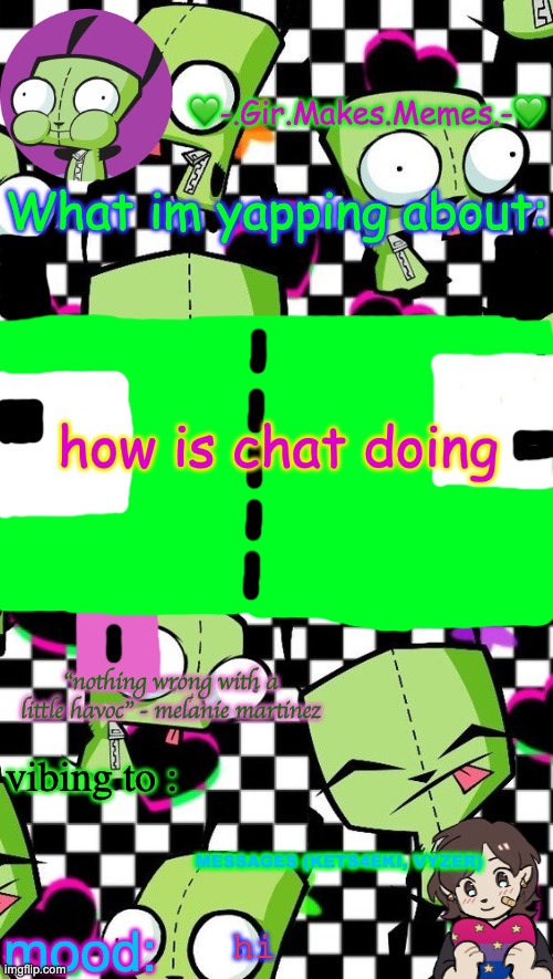 gir temp 2 | how is chat doing; MESSAGES (KETS4EKI, VYZER); hi | image tagged in gir temp 2 | made w/ Imgflip meme maker