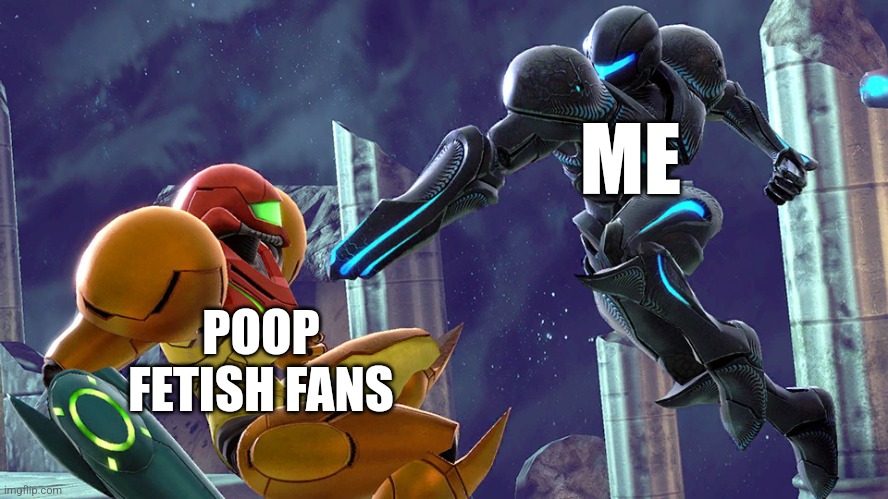 Dark Samus about to shoot Samus | ME; POOP FETISH FANS | image tagged in dark samus about to shoot samus | made w/ Imgflip meme maker