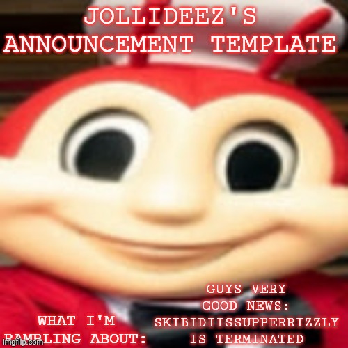 Finally just rizzamestreet, grimace, skibidifan69 and imaskibidisigma are left | GUYS VERY GOOD NEWS: SKIBIDIISSUPPERRIZZLY IS TERMINATED | image tagged in jollideez's announcement template | made w/ Imgflip meme maker