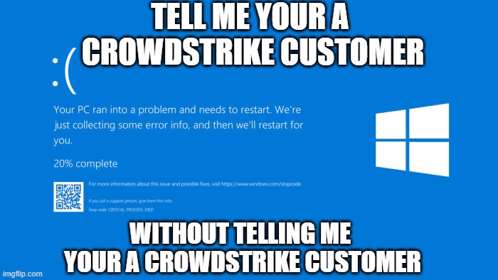 Tell me your a crowdstrike customer | TELL ME YOUR A 
CROWDSTRIKE CUSTOMER; WITHOUT TELLING ME 
YOUR A CROWDSTRIKE CUSTOMER | image tagged in computer,security | made w/ Imgflip meme maker