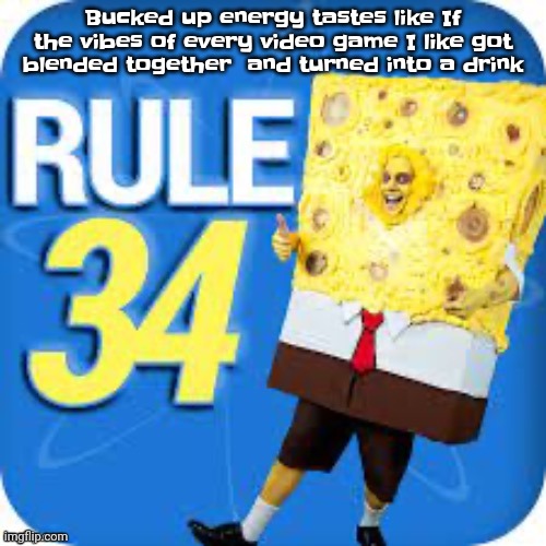 Like it tastes like ink, spray paint, low polygon count and punches but it tastes good | Bucked up energy tastes like If the vibes of every video game I like got blended together  and turned into a drink | image tagged in spob | made w/ Imgflip meme maker