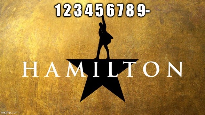Hamilton Disaapproves | 1 2 3 4 5 6 7 8 9- | image tagged in hamilton disaapproves | made w/ Imgflip meme maker