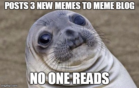 Awkward Moment Sealion Meme | POSTS 3 NEW MEMES TO MEME BLOG NO ONE READS | image tagged in memes,awkward moment sealion | made w/ Imgflip meme maker
