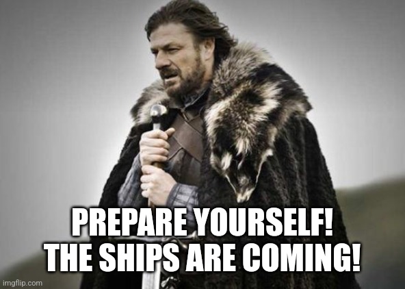 Prepare Yourself | PREPARE YOURSELF! THE SHIPS ARE COMING! | image tagged in prepare yourself | made w/ Imgflip meme maker