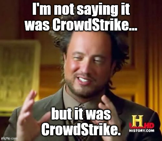 Ancient Aliens Meme | I'm not saying it
was CrowdStrike... but it was
CrowdStrike. | image tagged in memes,ancient aliens | made w/ Imgflip meme maker