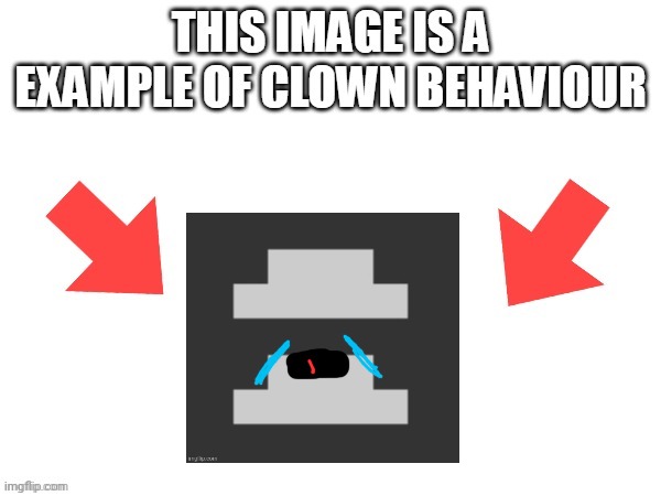 image tagged in this image is a example of clown behaviour | made w/ Imgflip meme maker