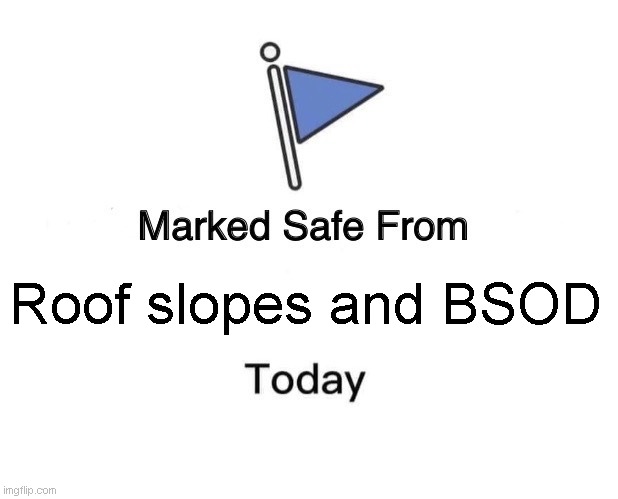 BSOD | Roof slopes and BSOD | image tagged in memes,marked safe from | made w/ Imgflip meme maker