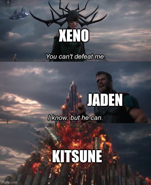 fighter projects meme 1 | XENO; JADEN; KITSUNE | image tagged in you can't defeat me | made w/ Imgflip meme maker