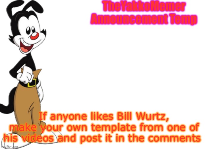 TheYakkoMemer Announcement Temp V2 | If anyone likes Bill Wurtz, make your own template from one of his videos and post it in the comments | image tagged in theyakkomemer announcement temp v2 | made w/ Imgflip meme maker