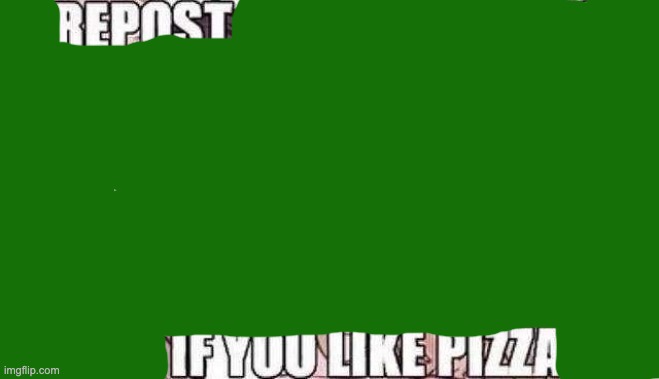 Repost if you like pizza | image tagged in repost if you like pizza | made w/ Imgflip meme maker