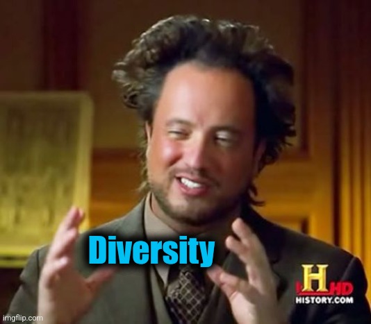 Ancient Aliens Meme | Diversity | image tagged in memes,ancient aliens | made w/ Imgflip meme maker