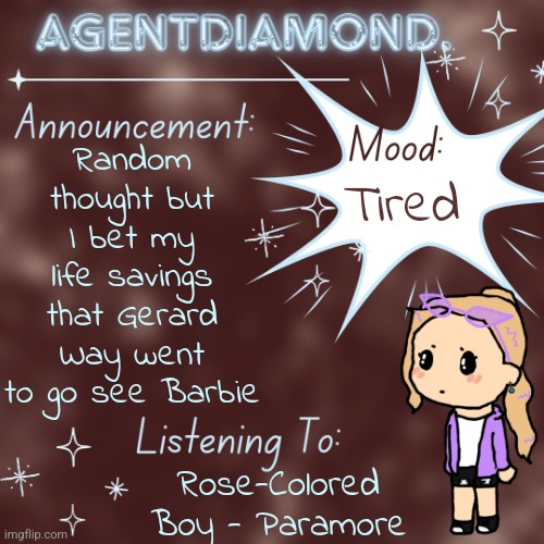 I can actually imagine him doing that | Random thought but I bet my life savings that Gerard Way went to go see Barbie; Tired; Rose-Colored Boy - Paramore | image tagged in agentdiamond announcement temp by mc | made w/ Imgflip meme maker