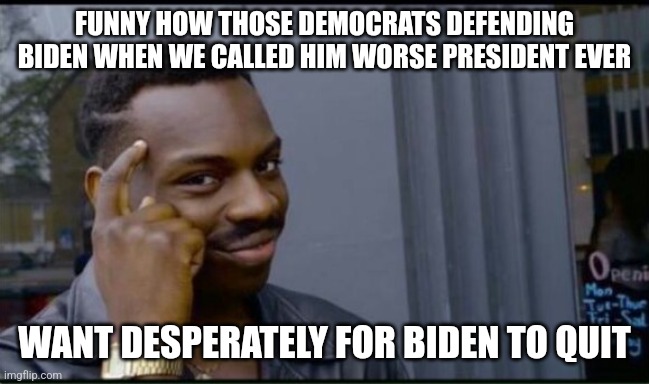 Thinking Black Man | FUNNY HOW THOSE DEMOCRATS DEFENDING BIDEN WHEN WE CALLED HIM WORSE PRESIDENT EVER WANT DESPERATELY FOR BIDEN TO QUIT | image tagged in thinking black man | made w/ Imgflip meme maker