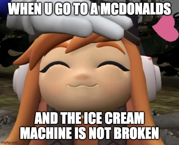 satisfied leggy | WHEN U GO TO A MCDONALDS; AND THE ICE CREAM MACHINE IS NOT BROKEN | image tagged in satisfied leggy | made w/ Imgflip meme maker