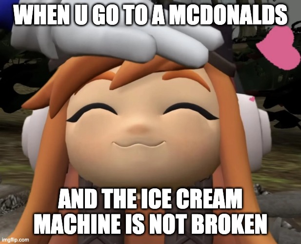 satisfied leggy | WHEN U GO TO A MCDONALDS; AND THE ICE CREAM MACHINE IS NOT BROKEN | image tagged in satisfied leggy | made w/ Imgflip meme maker