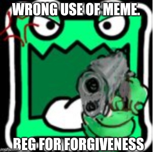 AUB Mulpan | WRONG USE OF MEME. BEG FOR FORGIVENESS | image tagged in aub mulpan | made w/ Imgflip meme maker