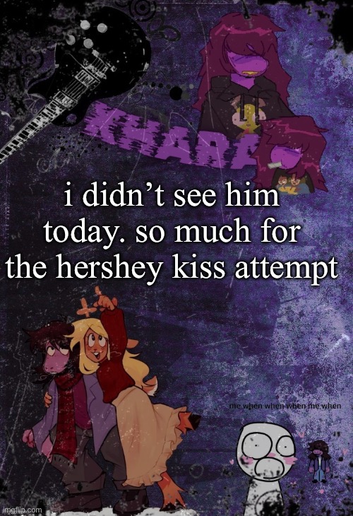 khara’s rude buster temp (thanks azzy) | i didn’t see him today. so much for the hershey kiss attempt | image tagged in khara s rude buster temp thanks azzy | made w/ Imgflip meme maker