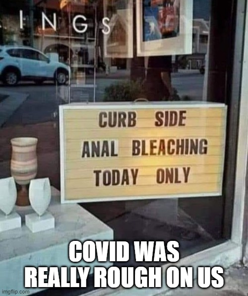 Those Were Rough Times | COVID WAS REALLY ROUGH ON US | image tagged in sex jokes | made w/ Imgflip meme maker