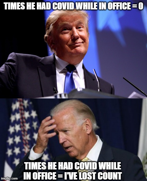 I Mean, Health...... | TIMES HE HAD COVID WHILE IN OFFICE = 0; TIMES HE HAD COVID WHILE IN OFFICE = I'VE LOST COUNT | image tagged in donald trump no2,joe biden worries | made w/ Imgflip meme maker