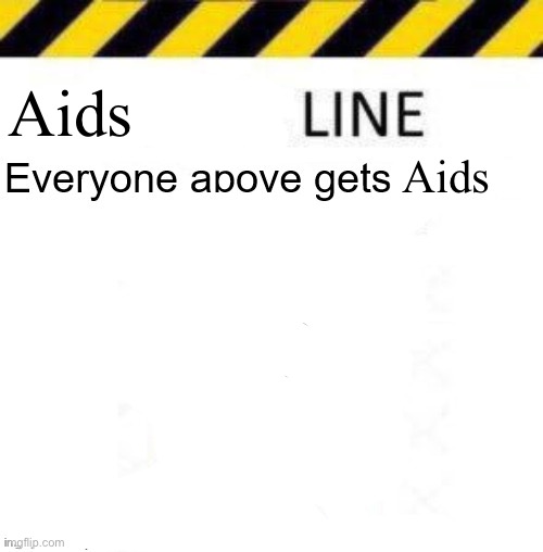 _____ line | Aids; AIDS | image tagged in _____ line | made w/ Imgflip meme maker