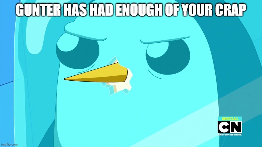 gunter | GUNTER HAS HAD ENOUGH OF YOUR CRAP | image tagged in gunter | made w/ Imgflip meme maker