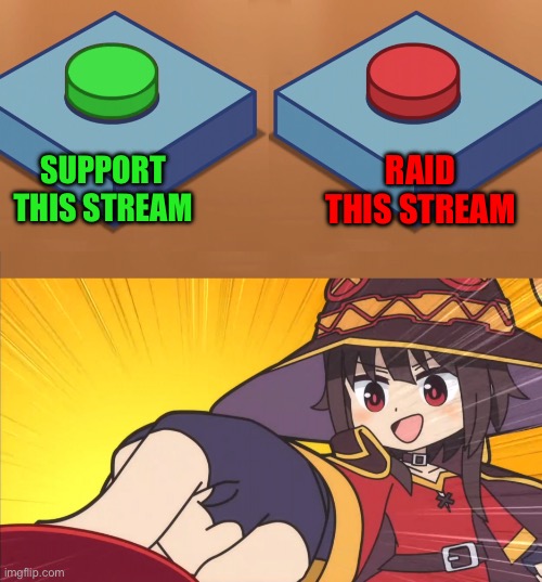 Megumin button press | RAID THIS STREAM; SUPPORT THIS STREAM | image tagged in megumin button press | made w/ Imgflip meme maker