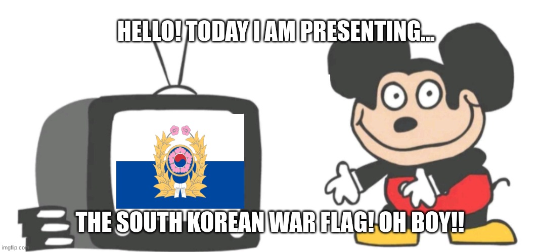 mokey tv | THE SOUTH KOREAN WAR FLAG! OH BOY!! HELLO! TODAY I AM PRESENTING... | image tagged in mokey tv | made w/ Imgflip meme maker