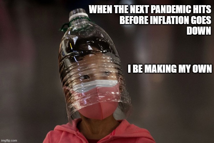 Making My Own Next Time | WHEN THE NEXT PANDEMIC HITS
BEFORE INFLATION GOES
DOWN; I BE MAKING MY OWN | image tagged in bottle head,fun,funny,funny meme,pandemic,face mask | made w/ Imgflip meme maker
