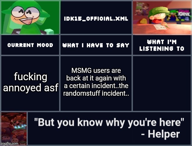 Something you should read in the comments | MSMG users are back at it again with a certain incident..the randomstuff incident.. fucking annoyed asf | image tagged in idk15's d b template 2 | made w/ Imgflip meme maker