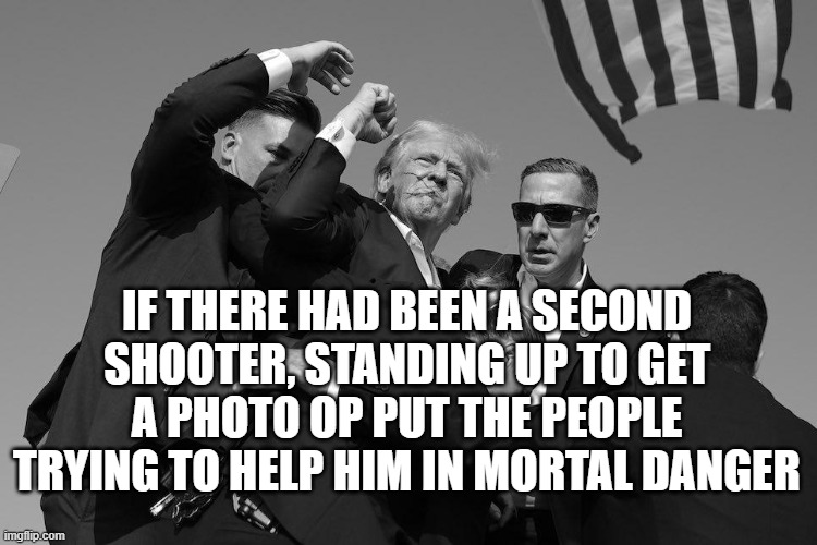 IF THERE HAD BEEN A SECOND SHOOTER, STANDING UP TO GET A PHOTO OP PUT THE PEOPLE TRYING TO HELP HIM IN MORTAL DANGER | made w/ Imgflip meme maker