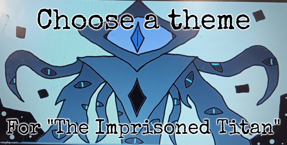 Upvote the one in the comments you like most (@Evil-ish if it doesn't work look the songs up on yt) | Choose a theme; For "The Imprisoned Titan" | made w/ Imgflip meme maker