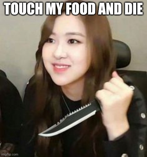 BLACKPINK IN YOUR AREA | TOUCH MY FOOD AND DIE | image tagged in blackpink meme | made w/ Imgflip meme maker