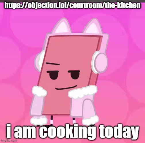 catgirl eraser | https://objection.lol/courtroom/the-kitchen; i am cooking today | image tagged in catgirl eraser | made w/ Imgflip meme maker
