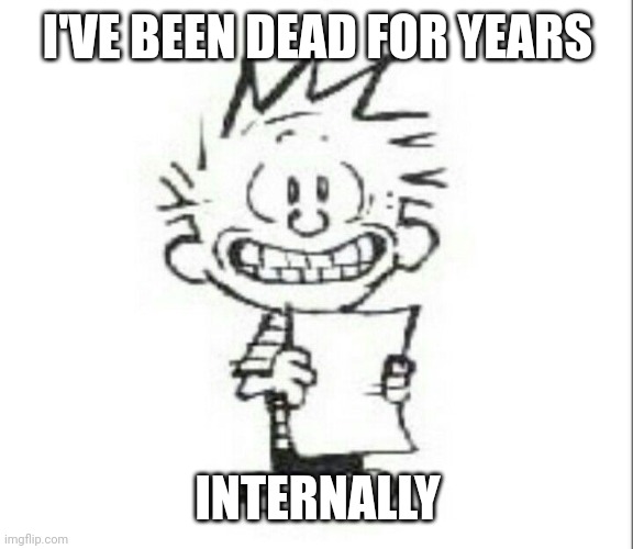 I'VE BEEN DEAD FOR YEARS INTERNALLY | made w/ Imgflip meme maker