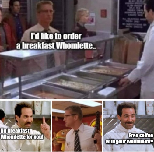 Soup N^zi vs DFENS | Free coffee with your Whomlette? | image tagged in funny | made w/ Imgflip meme maker