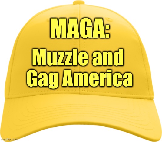 MAGA: Muzzle and Gag America | MAGA:; Muzzle and 
Gag America | image tagged in yellow cap,gold cap,cult,american politics,trump,voters | made w/ Imgflip meme maker